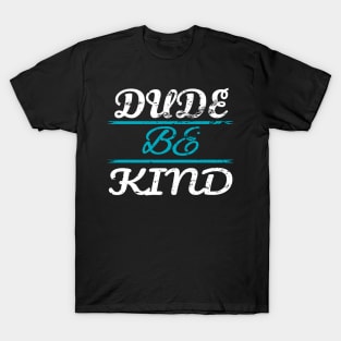 DUDE BE KIND Anti Bullying Love Human T-Shirt